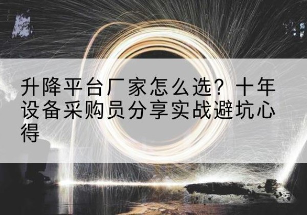 通道升降平台厂家-怎么选？十年设备采购员分享实战避坑心得