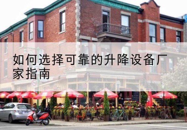 通道电动升降机厂家-如何选择可靠的升降设备厂家指南